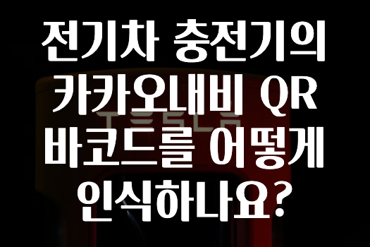 주목 전기차충전기의카카오내비QR바코드를어떻게인식하나요? 알려드립니다