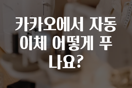 인플루언서가 공개한 카카오에서자동이체어떻게푸나요? 지금떳다