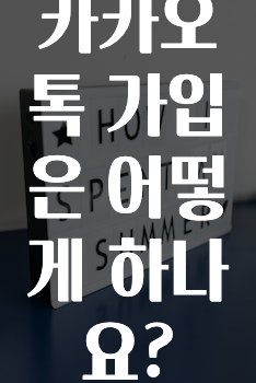 간편확인 카카오톡가입은어떻게하나요? 바로 소개합니다.