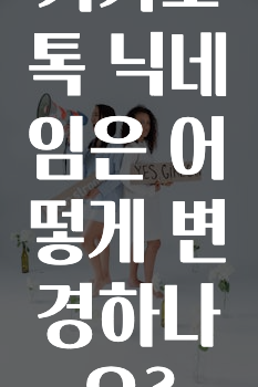 빠르게 확인 하세요! 카카오톡닉네임은어떻게변경하나요? 알려드립니다