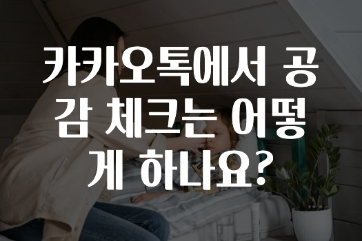 추가정보 떳다 카카오톡에서공감체크는어떻게하나요? 확인 부탁드립니다