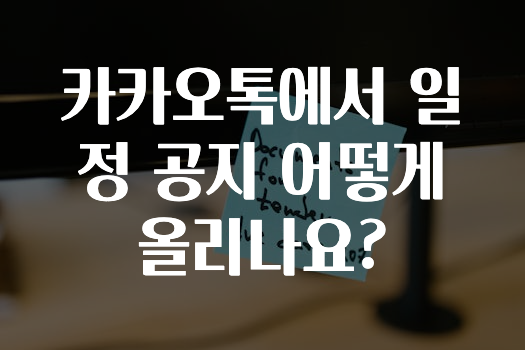 유튜브에서 난리난 정보 카카오톡에서일정공지어떻게올리나요? 궁금하신가요?