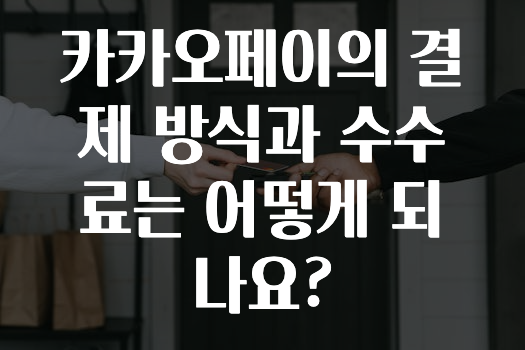 추가소식 카카오페이의결제방식과수수료는어떻게되나요? 최신정보