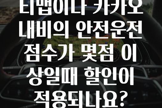 핫 소식 티맵이나카카오내비의안전운전점수가몇점이상일때할인이적용되나요? 확인 부탁드립니다