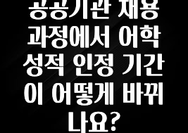 사랑을 담은 공공기관 채용 과정에서 어학성적 인정 기간이 어떻게 바뀌나요? 잠깐 확인해보세요