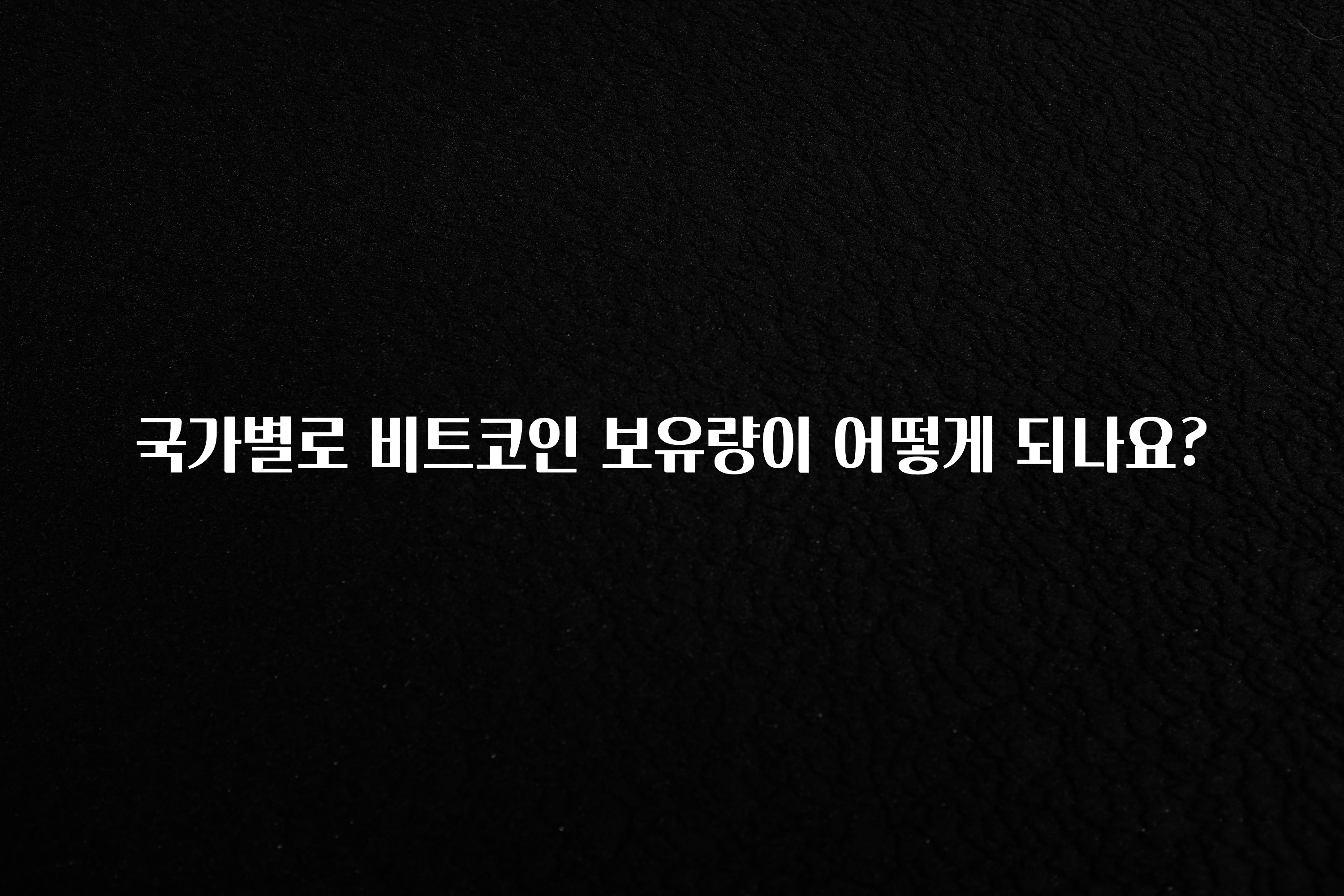 올해 베스트 국가별로 비트코인 보유량이 어떻게 되나요? 요약정리