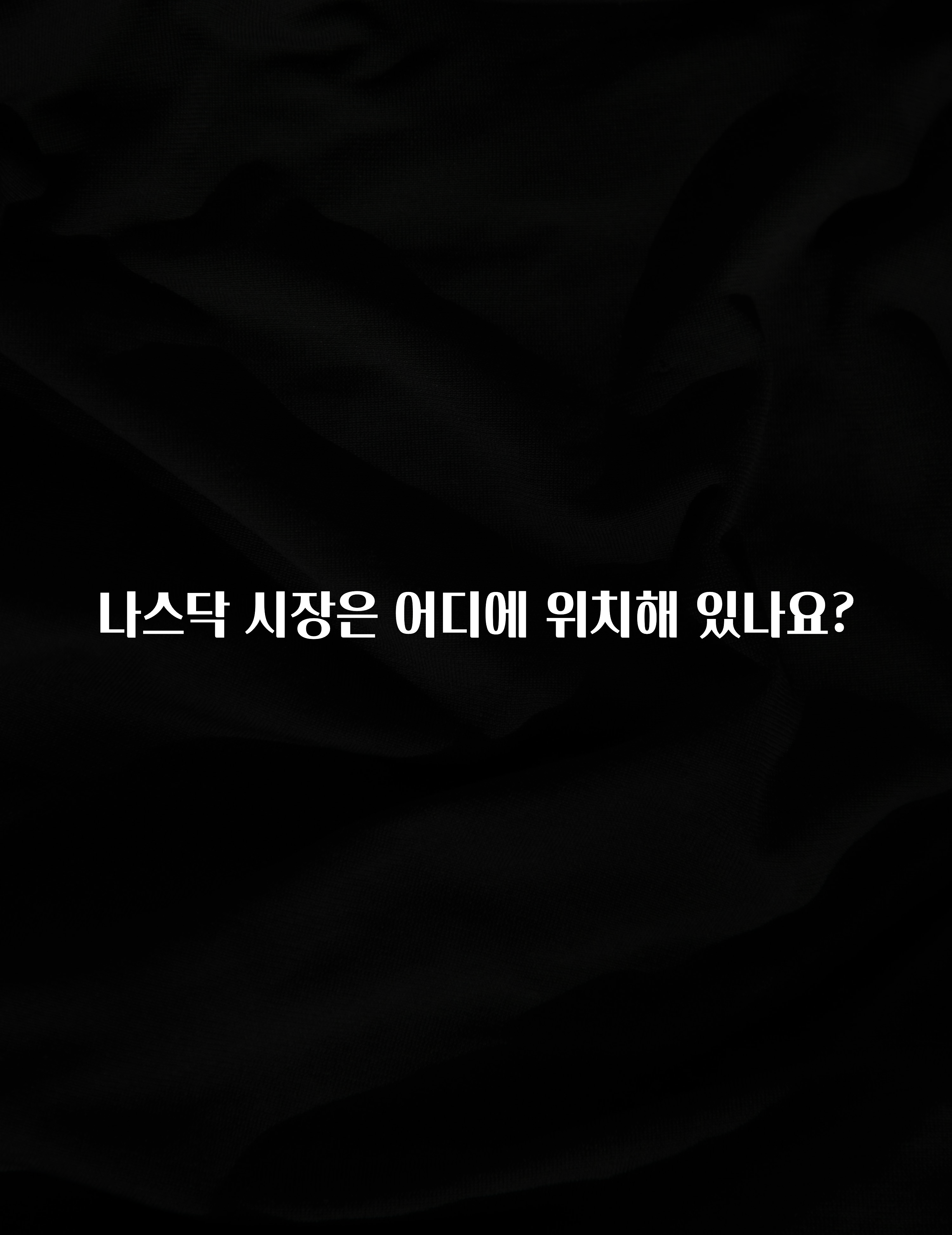시간이 없다? 나스닥 시장은 어디에 위치해 있나요? 뜨거운 관심 감사합니다