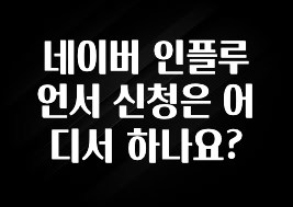 이제 뜸! 네이버 인플루언서 신청은 어디서 하나요? 관심이 뜨겁습니다