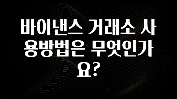 찰떡궁합 바이낸스 거래소 사용방법은 무엇인가요? 군말없이 소개합니다