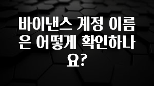 엄마아빠가 좋아하는 바이낸스 계정 이름은 어떻게 확인하나요? 알짜배기만 골라가세요