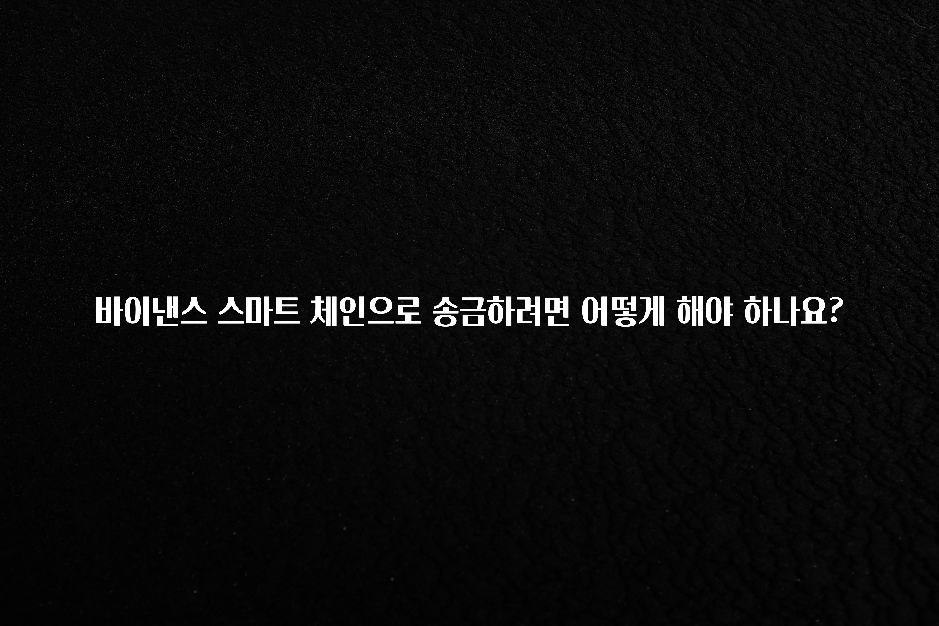 추가소식 바이낸스 스마트 체인으로 송금하려면 어떻게 해야 하나요? 지금 바로 공개합니다
