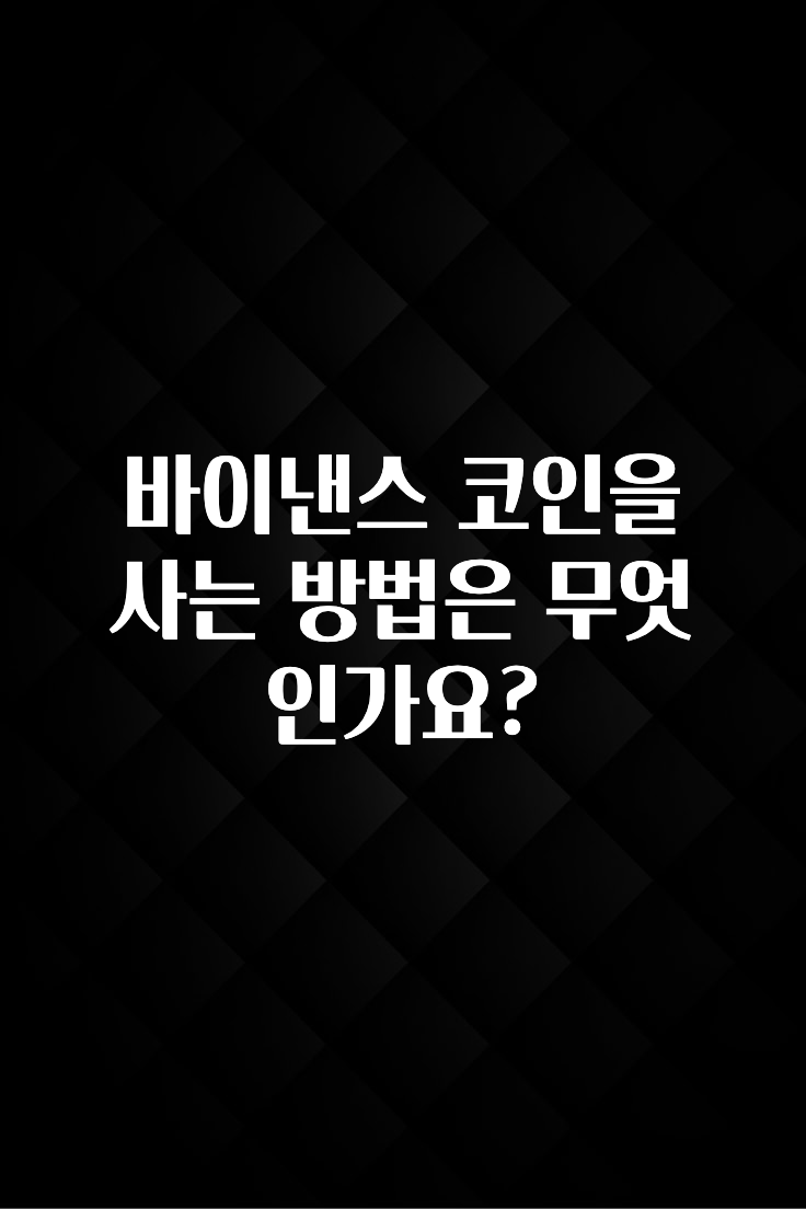 추가정보 떳다 바이낸스 코인을 사는 방법은 무엇인가요? 전합니다