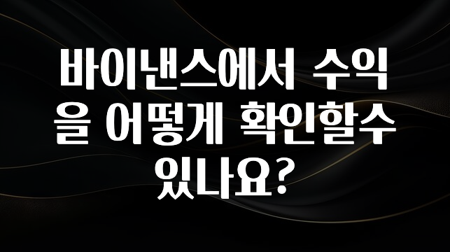 엄마아빠가 좋아하는 바이낸스에서 수익을 어떻게 확인할수 있나요? 알려드립니다