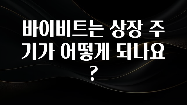 인기좋은 이유 바이비트는 상장 주기가 어떻게 되나요? 잠깐 확인해보세요