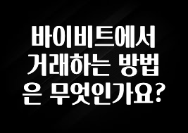 “꼭”클릭해야하는 이유 바이비트에서 거래하는 방법은 무엇인가요? 아쉬움이 없습니다