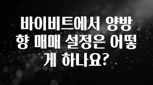 sns소식 바이비트에서 양방향 매매 설정은 어떻게 하나요? 궁금하신가요?