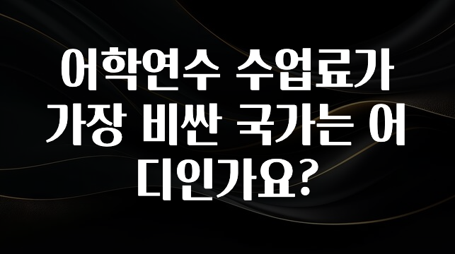궁금한 소식 어학연수 수업료가 가장 비싼 국가는 어디인가요? 놓치지마세요