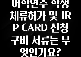 가성비 정보 어학연수 학생체류허가 및 IRP CARD 신청 구비 서류는 무엇인가요? 한 번에 알려드립니다