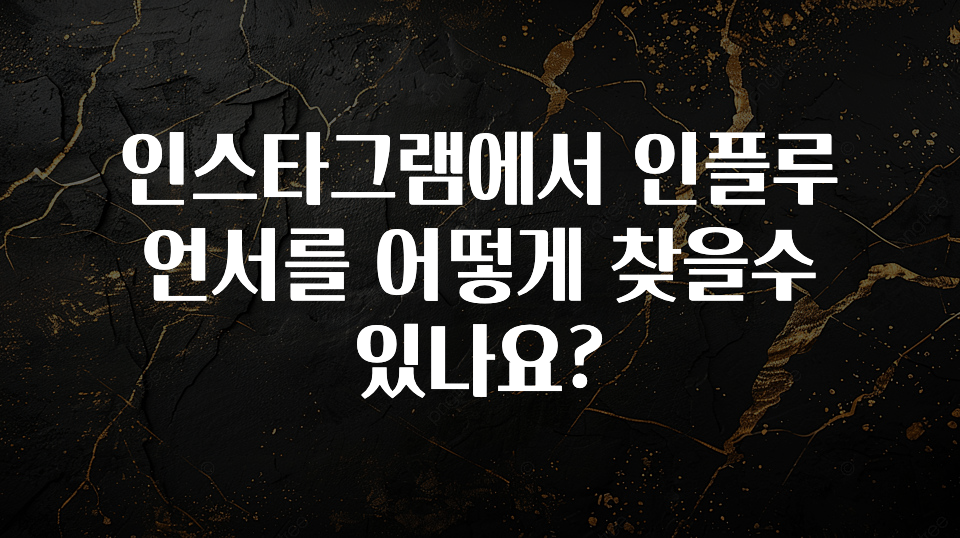 꼭 확인해야하는 이유 인스타그램에서 인플루언서를 어떻게 찾을수 있나요? 전합니다