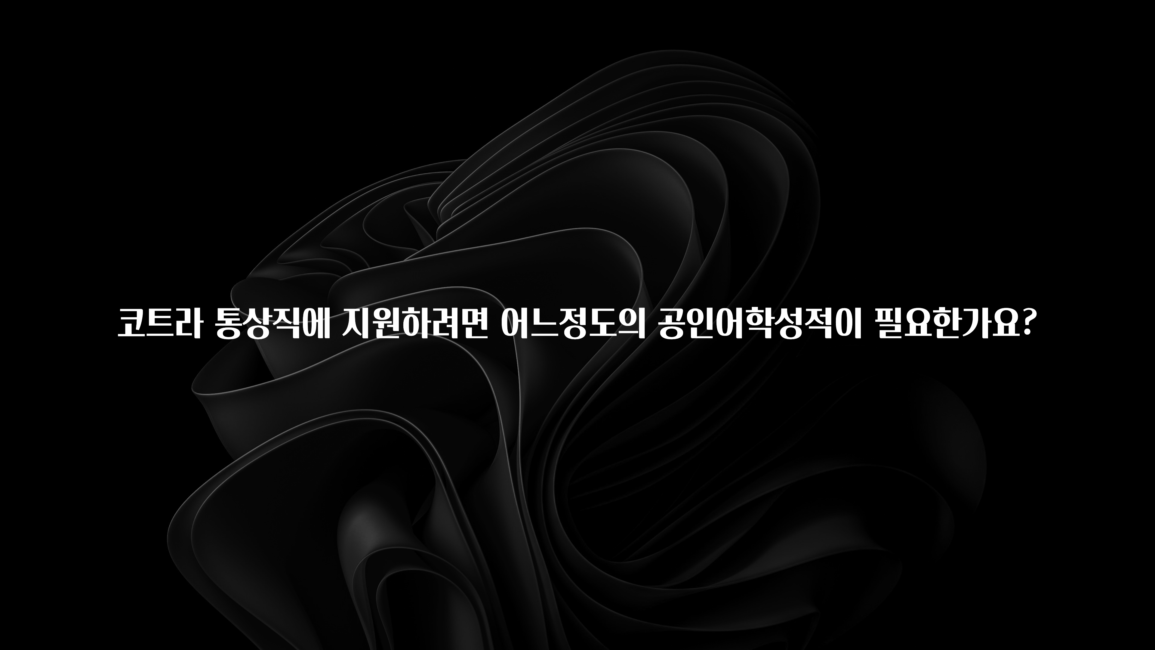 지금 당장 확인해야하는 이유 코트라 통상직에 지원하려면 어느정도의 공인어학성적이 필요한가요? 관심이 뜨거운 이유 입니다