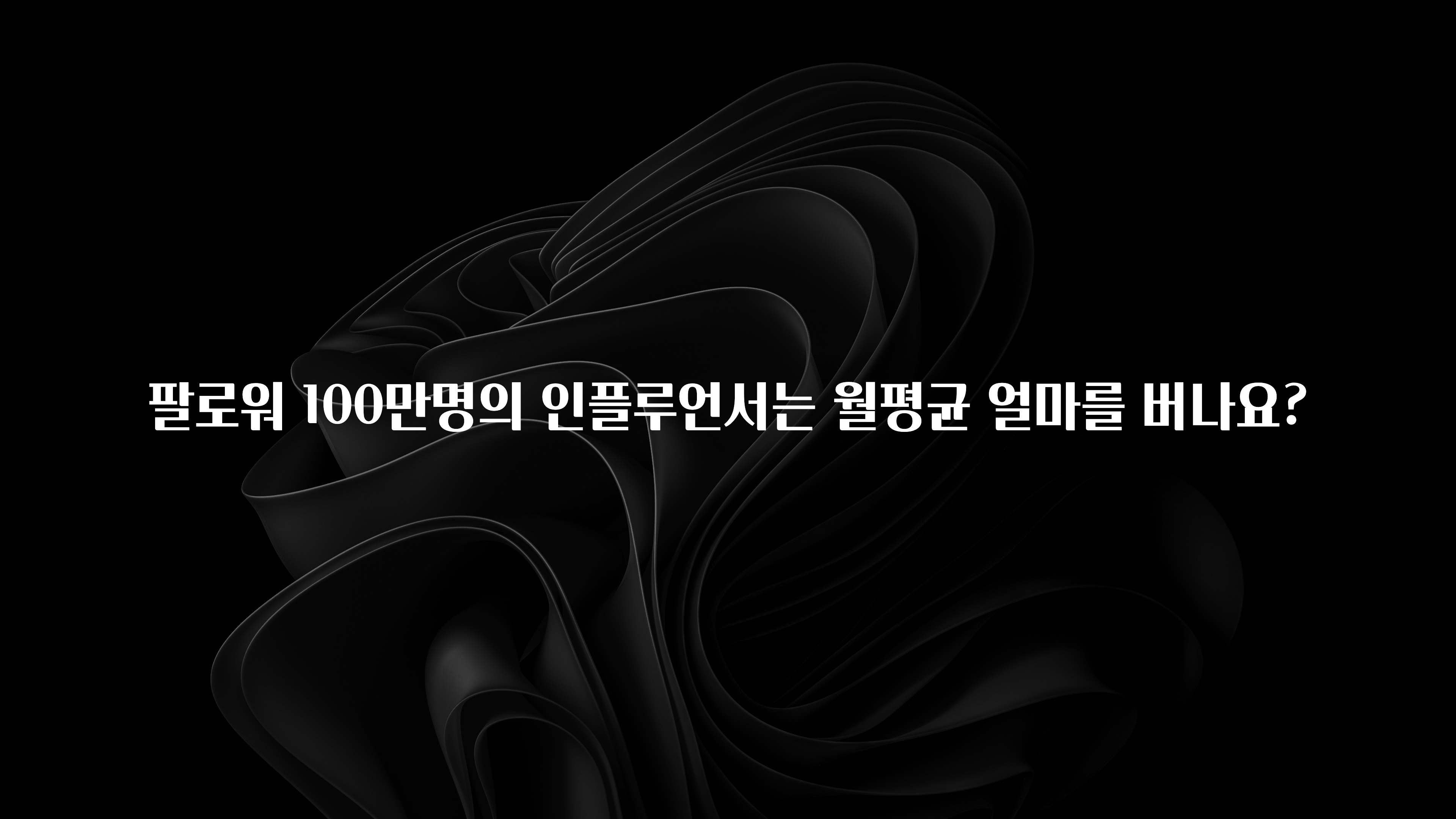인플루언서가 공개한 팔로워 100만명의 인플루언서는 월평균 얼마를 버나요? 궁금하신가요?