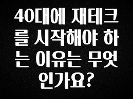 간편확인 40대에 재테크를 시작해야 하는 이유는 무엇인가요? 아주 좋은 정보입니다