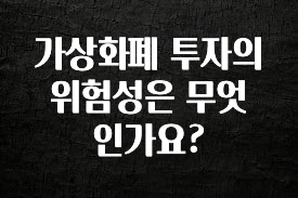 추가정보 가상화폐 투자의 위험성은 무엇인가요? 궁금하시죠?