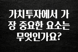 이번주 제일 많이찾은 가치투자에서 가장 중요한 요소는 무엇인가요? 클릭해보세요