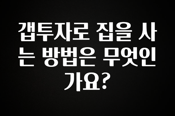 일단 저장해야하는 갭투자로 집을 사는 방법은 무엇인가요? 1분이면 확인가능 합니다