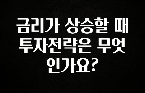 인플루언서가 공개한 금리가 상승할 때 투자전략은 무엇인가요? 알려드립니다