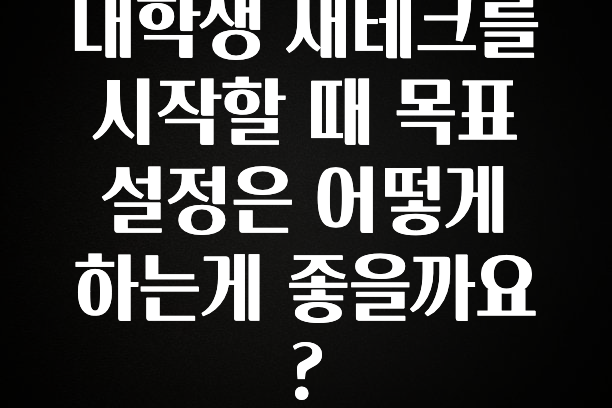 꼭 봐야하는 리스트 대학생 재테크를 시작할 때 목표 설정은 어떻게 하는게 좋을까요? 궁금하시죠?