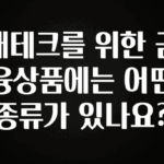 혹시 찾고계셨나요? 재테크를 위한 금융상품에는 어떤 종류가 있나요? 지금 소개할게요