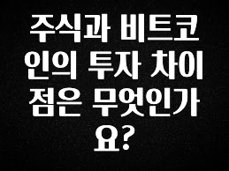 이정보美쳤다 주식과 비트코인의 투자 차이점은 무엇인가요? 소개합니다