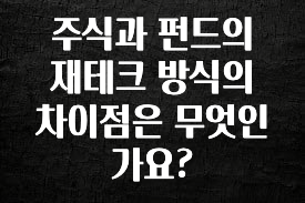 이것만 보고가기 주식과 펀드의 재테크 방식의 차이점은 무엇인가요? 추천한 이유입니다