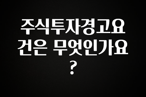 방금 전달받은 주식투자경고요건은 무엇인가요? 확인해보세요