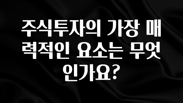 간단정보 주식투자의 가장 매력적인 요소는 무엇인가요? 바로 클릭