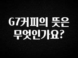 정성을 담은 G7커피의 뜻은 무엇인가요? 실시간 리뷰입니다
