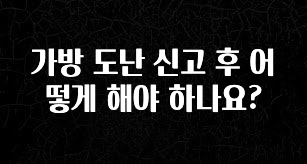 후회하지 않는 가방 도난 신고 후 어떻게 해야 하나요? 핫한 정보입니다