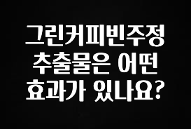 이거 아직도 몰라? 그린커피빈주정추출물은 어떤 효과가 있나요? 리뷰가 많습니다
