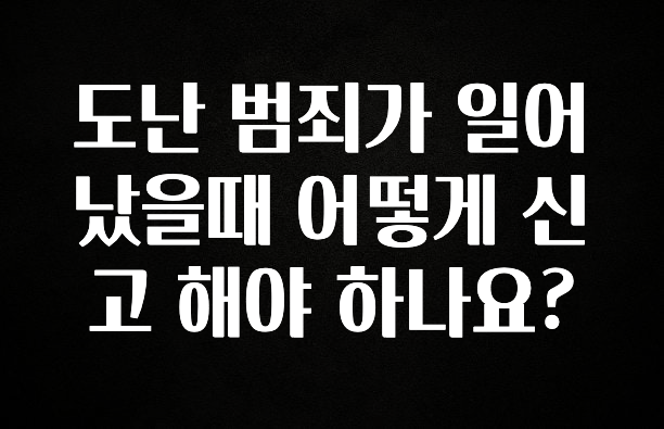 싹 다알려줌 도난 범죄가 일어났을때 어떻게 신고 해야 하나요? 전해드립니다