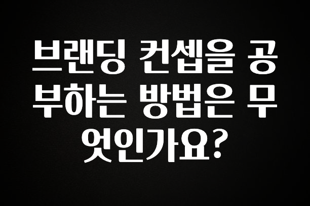 후회하지 않는 브랜딩 컨셉을 공부하는 방법은 무엇인가요? 군말없이 소개합니다