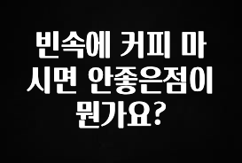 이번 달 빈속에 커피 마시면 안좋은점이 뭔가요? 잠깐 확인해보세요