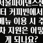 기다렸던 정보 서울파이낸스센터 커피빈에서 메뉴 이용 시 주차 지원은 어떻게 되나요? 전합니다