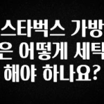 빠르게 확인 하세요! 스타벅스 가방은 어떻게 세탁해야 하나요? 전합니다