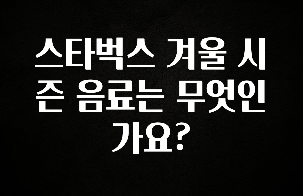 클릭필수 스타벅스 겨울 시즌 음료는 무엇인가요? 1분이면 확인가능 합니다