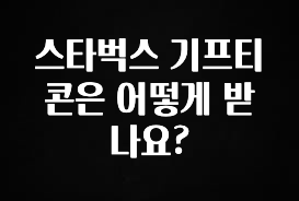 사계절 사랑받는 스타벅스 기프티콘은 어떻게 받나요? 전해드립니다