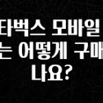 방금 전달받은 스타벅스 모바일 카드는 어떻게 구매하나요? 실사용 후기