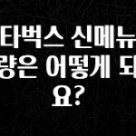 당장 친구에게 알려야 할 스타벅스 신메뉴의 용량은 어떻게 되나요? 실시간 리뷰입니다