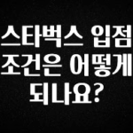 당장 친구에게 알려야 할 스타벅스 입점 조건은 어떻게 되나요? 추천드릴게요
