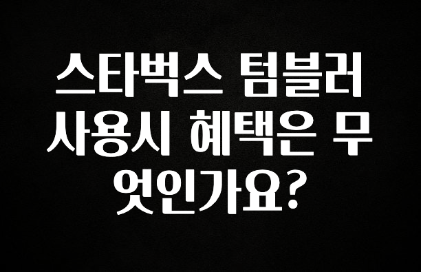 “꼭”클릭해야하는 이유 스타벅스 텀블러 사용시 혜택은 무엇인가요? 확인해보세요
